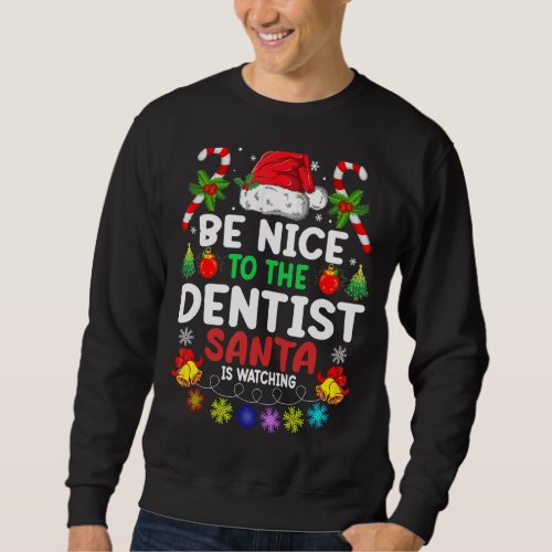 Be Nice To The Dentist Santa Is Watching Xmas Sweatshirt