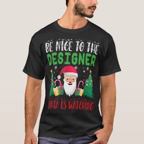 Be Nice to the Designer Santa is Watching Xmas Hol T_Shirt