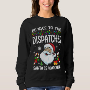 Be Nice To The Dispatcher Santa Is Watching Christ Sweatshirt