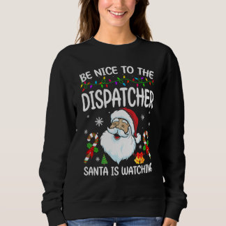 Be Nice To The Dispatcher Santa Is Watching Christ Sweatshirt