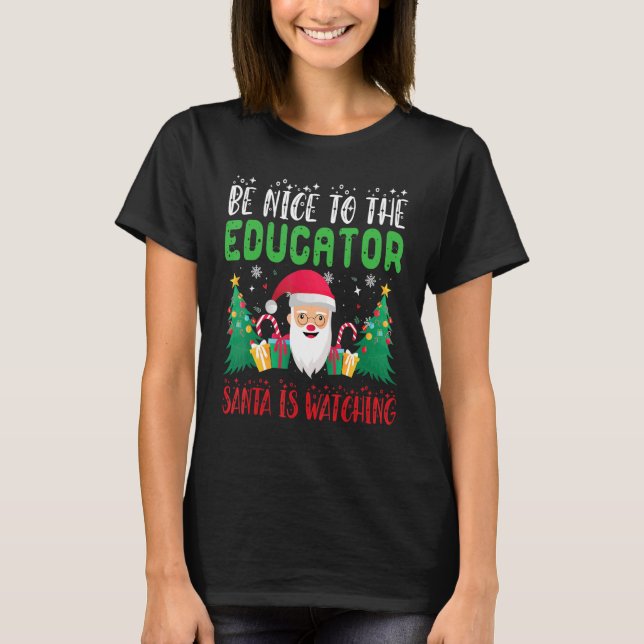Be Nice to the Educator Santa is Watching Xmas Hol T-Shirt (Front)