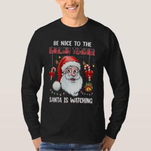 Be Nice To The English Teacher Santa Is Watching C T-Shirt