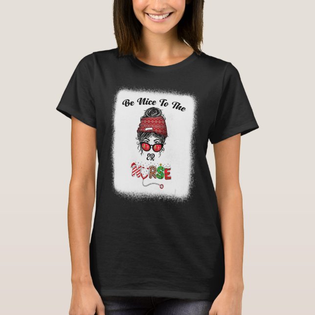 Be Nice To The ER Nurse Messy Bun Nursing Christma T-Shirt (Front)