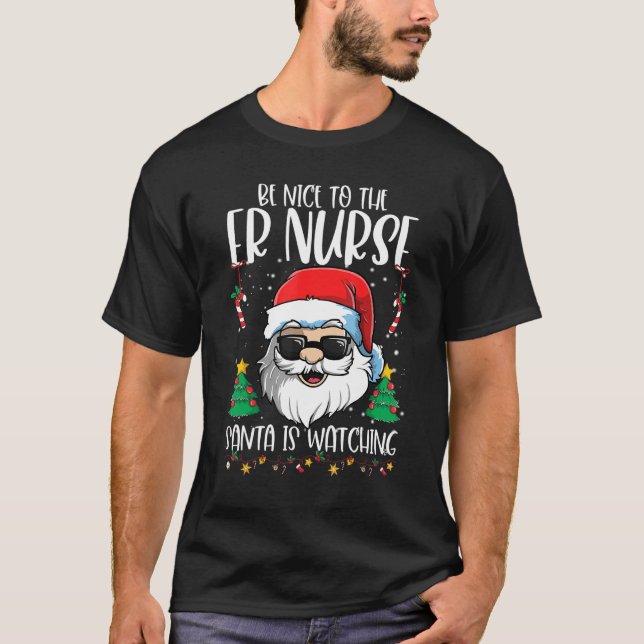 Be Nice To The ER Nurse Santa Is Watching   Christ T-Shirt (Front)