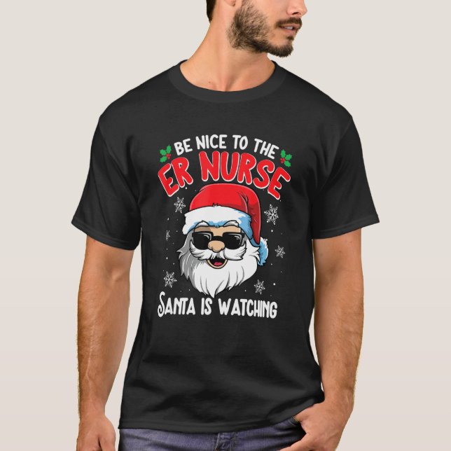 Be Nice To The ER Nurse Santa Is Watching  Christm T-Shirt (Front)