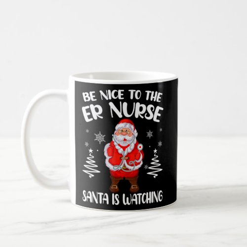 Be Nice To The ER Nurse Santa Is Watching Nursing  Coffee Mug