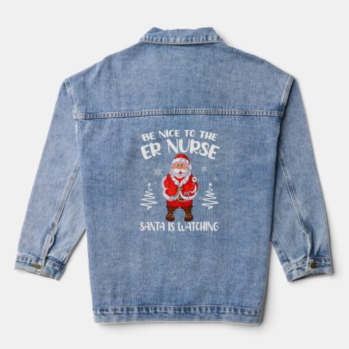 Be Nice To The ER Nurse Santa Is Watching Nursing  Denim Jacket