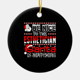 Be Nice To The Esthetician Santa Is Watching Ceramic Ornament