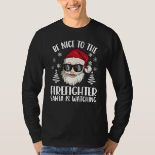 Be Nice To The Firefighter Santa Is Watching Chris T-Shirt