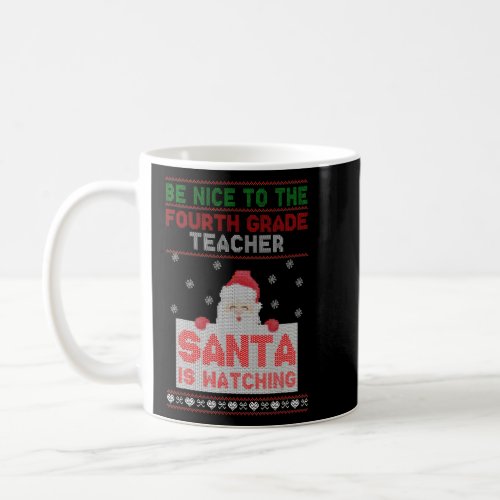 Be Nice To The Fourth Grade Teacher Santa Is Watch Coffee Mug