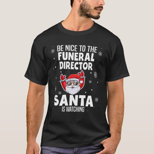 Be Nice To The Funeral Director Santa Is Watching T-Shirt (Front)