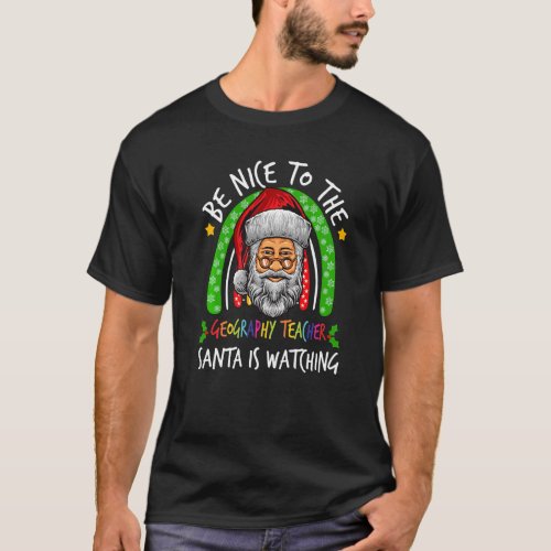 Be Nice To The Geography Teacher Santa Is Watching T_Shirt
