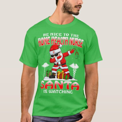 Be Nice To The Home Health Nurse Santa is Watching T_Shirt