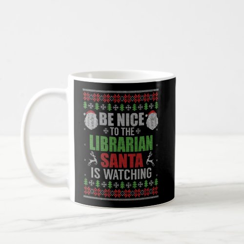 Be Nice To The Librarian Santa Is Watching Ugly Ch Coffee Mug