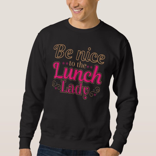 Be Nice To The Lunch Lady Food Women   Lady School Sweatshirt (Front)