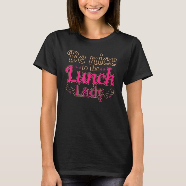Be Nice To The Lunch Lady Food Women   Lady School T-Shirt (Front)