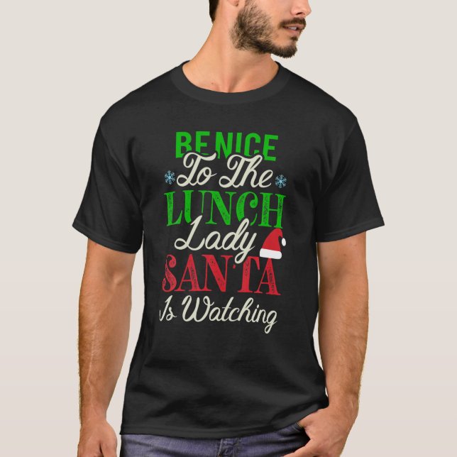 Be Nice To The Lunch Lady Santa Is Watching Christ T-Shirt (Front)