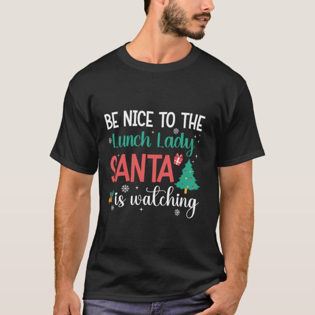 Be Nice To The Lunch Lady Santa Is Watching Funny  T-Shirt (Front)