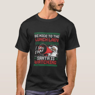 Be Nice to the Lunch Lady Santa is Watching Ugly C T-Shirt