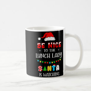 Be Nice To The Lunch Lady Santa Is Watching Xmas 2 Coffee Mug