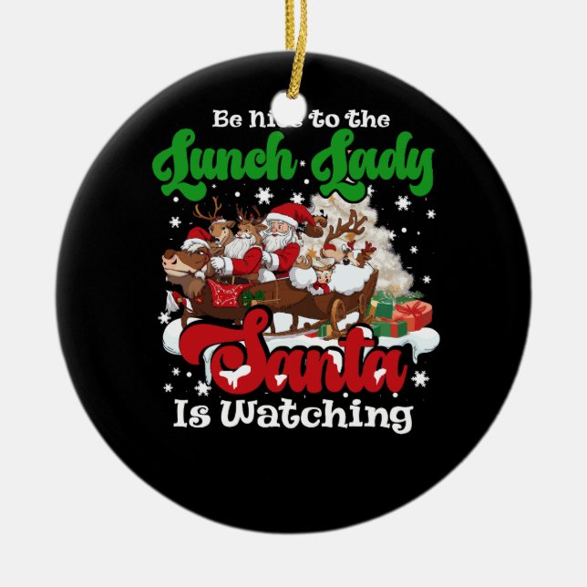 Be Nice To The Lunch Lady Santa Is Watching Xmas R Ceramic Ornament (Front)