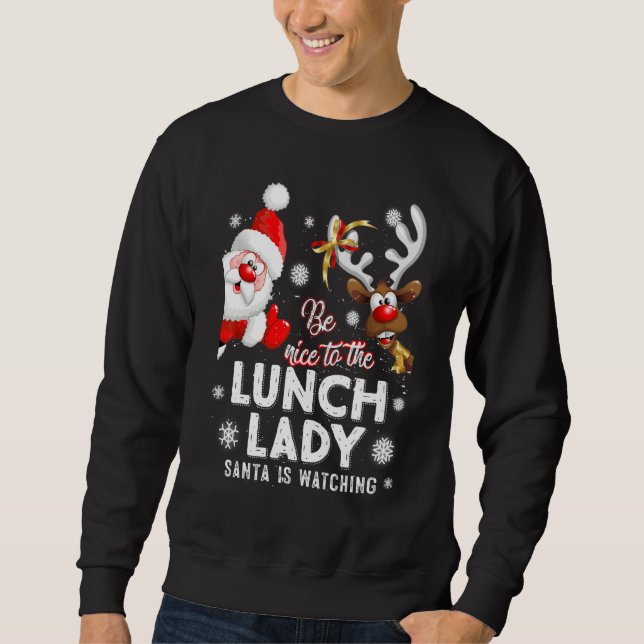 Be Nice To The Lunch Lady Santa Is Watching Xmas W Sweatshirt (Front)