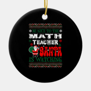 Be Nice To The Math Teacher Santa Is Watching Ceramic Ornament