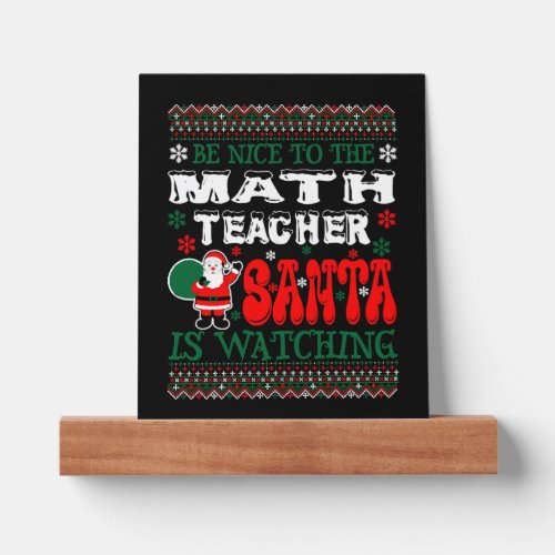 Be Nice To The Math Teacher Santa Is Watching Picture Ledge