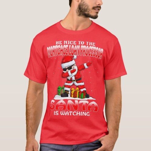 Be Nice To The Mortgage Loan Processor Santa is Wa T_Shirt