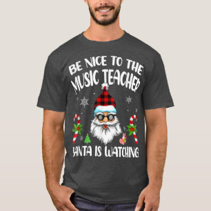 Be Nice To The Music Teacher Santa Is Watching Fun T-Shirt