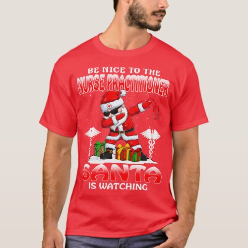 Be Nice To The Nurse Practitioner Santa is Watchin T_Shirt