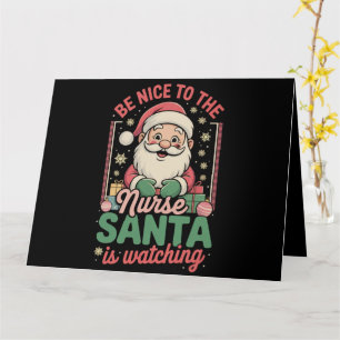 Be Nice To The Nurse Santa Is Watching Christmas Card