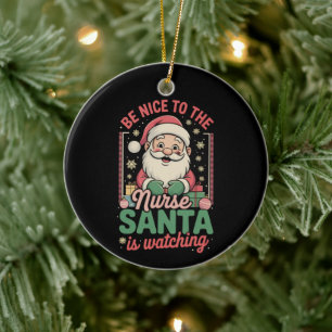 Be Nice To The Nurse Santa Is Watching Christmas Ceramic Ornament