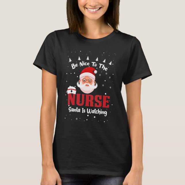 Be Nice To The Nurse Santa Is Watching Christmas N T-Shirt (Front)