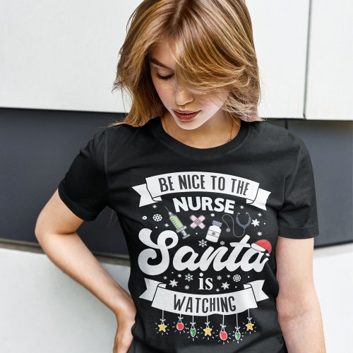 Be nice to the nurse Santa is watching Christmas T_Shirt