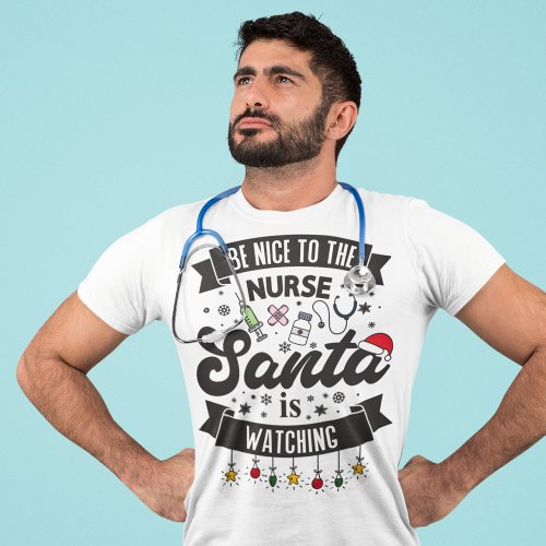 Be nice to the nurse Santa is watching Christmas T_Shirt