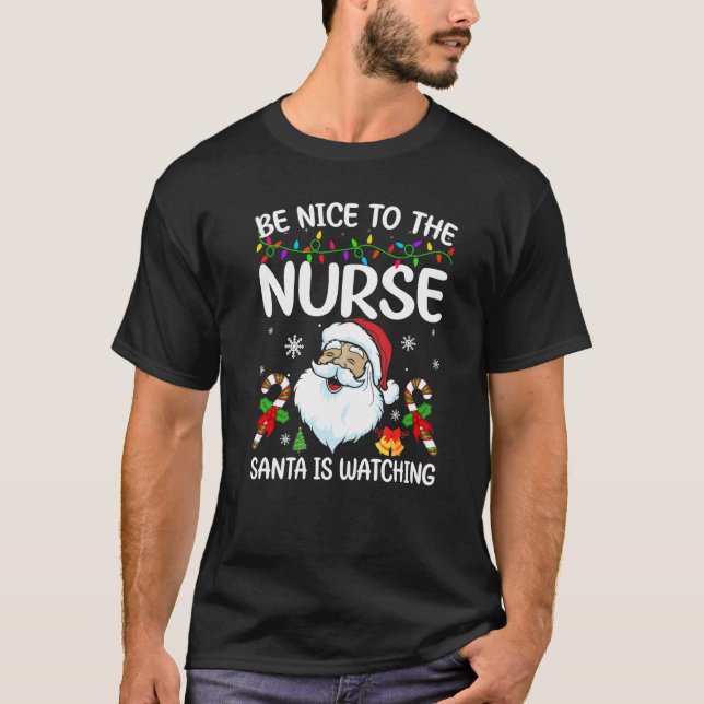 Be Nice To The Nurse Santa Is Watching Christmas   T-Shirt (Front)
