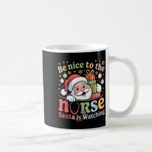 Be Nice To The Nurse Santa Is Watching Christmas X Coffee Mug