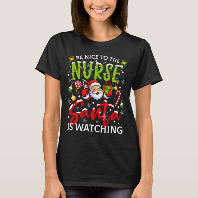 Be Nice To The Nurse Santa Is Watching Christmas X T-Shirt (Front)