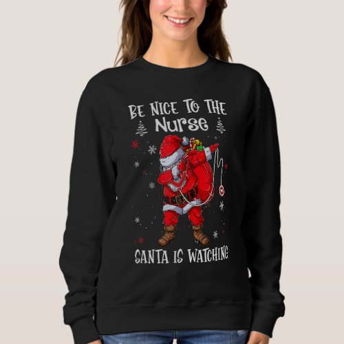 Be Nice To The Nurse Santa Is Watching Nursing Chr Sweatshirt