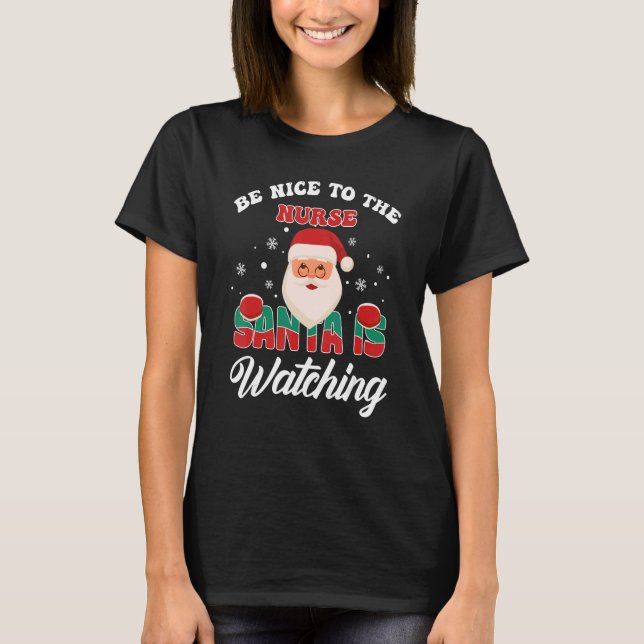 Be Nice To The Nurse Santa Is Watching Nursing Chr T-Shirt (Front)