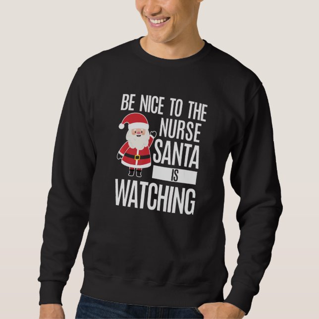 Be Nice To The Nurse Santa Is Watching Sweatshirt