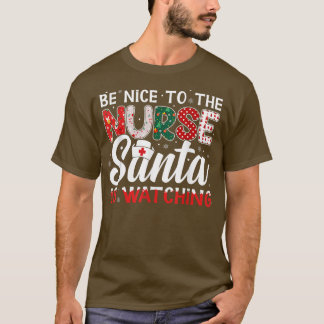 Be Nice To The Nurse Santa Is Watching  T-Shirt
