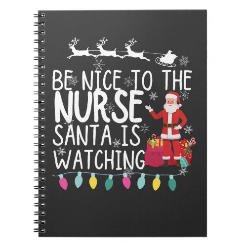 Be nice to the nurse santa is watching T_Shirt Notebook