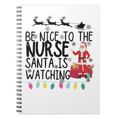  Be nice to the nurse santa is watching T_Shirt Notebook