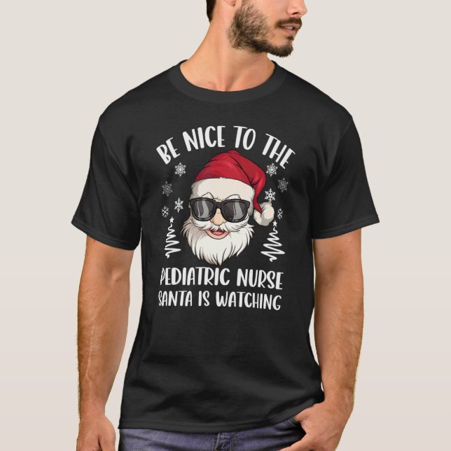 Be Nice To The Pediatric Nurse Santa Is Watching C T-Shirt (Front)