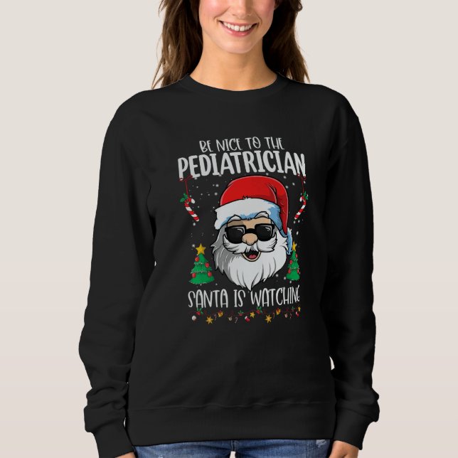 Be Nice To The Pediatrician Santa Is Watching Chri Sweatshirt (Front)