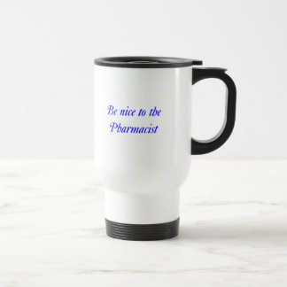 Be nice to the Pharmacist Travel Mug