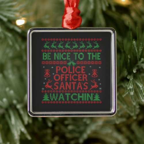 Be Nice To the Police Officer Santas Watching   Metal Ornament