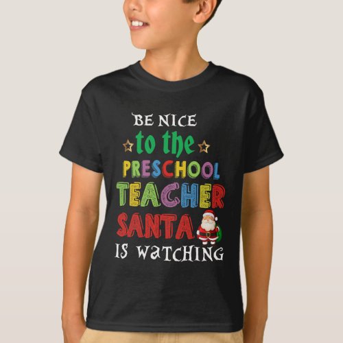 Be Nice to the Preschool Teacher Santa is Watching T_Shirt